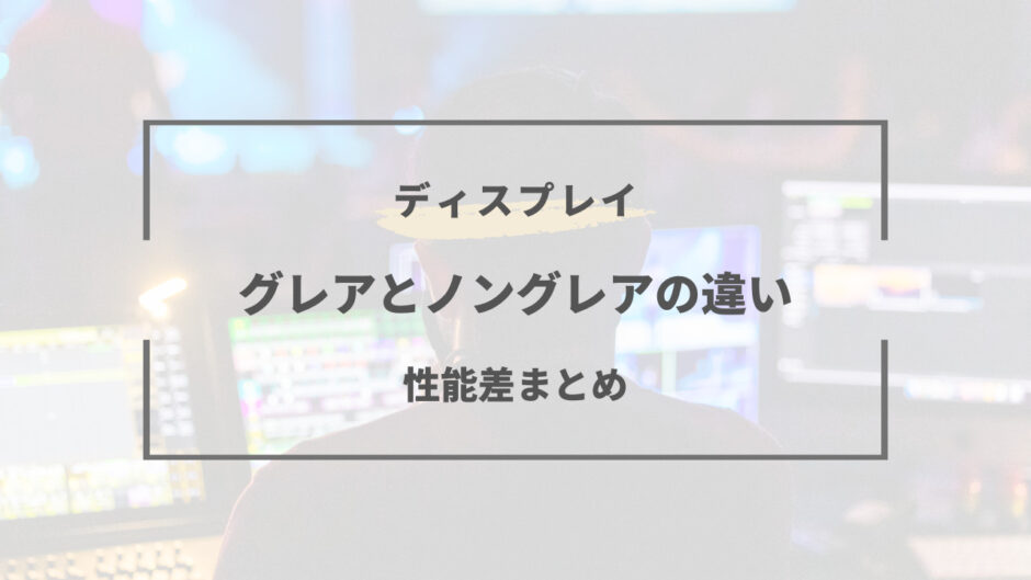 グレア ノングレア 違い