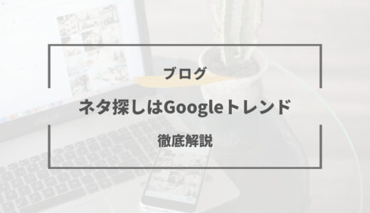 ブログのネタに困ったら「Googleトレンド」で探そう！使い方と活用法とは？