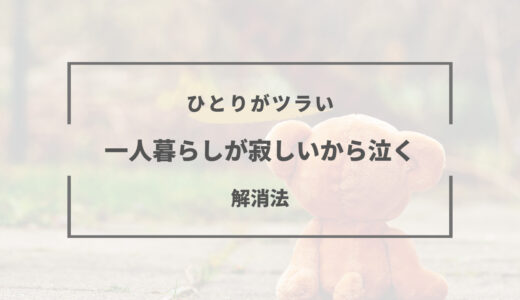 一人暮らしが寂しいから泣く。どうやって乗り切る？社会人・大学生の孤独