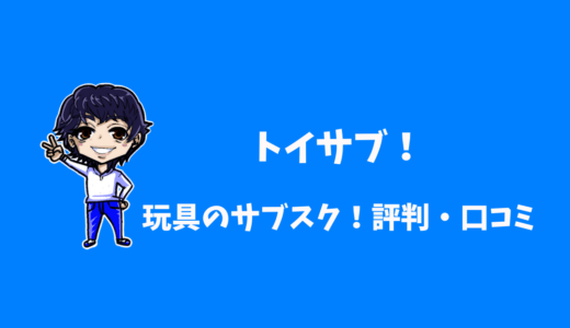 【トイサブ！】評判と口コミは？おもちゃのサブスク！本当にお得なの？