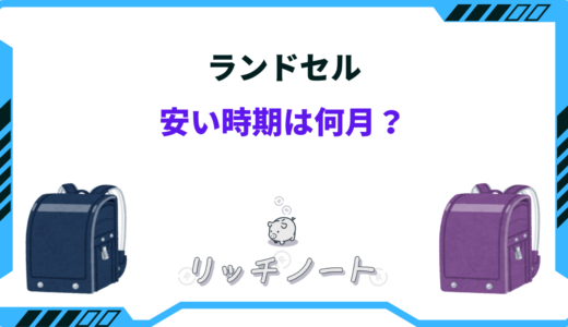 【2025年版】ランドセルの安い時期は？いつ買うのがお得？