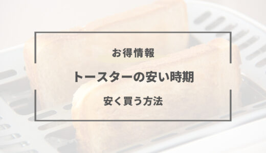 【2025年版】トースターの安い時期はいつ？買い時とコスパで選ぶおすすめ3選