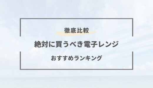 【2025年版】電子レンジおすすめランキング｜〜コスパ抜群〜