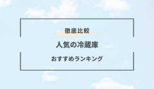 【2025年版】冷蔵庫おすすめランキング！容量や人数ごとにご紹介！