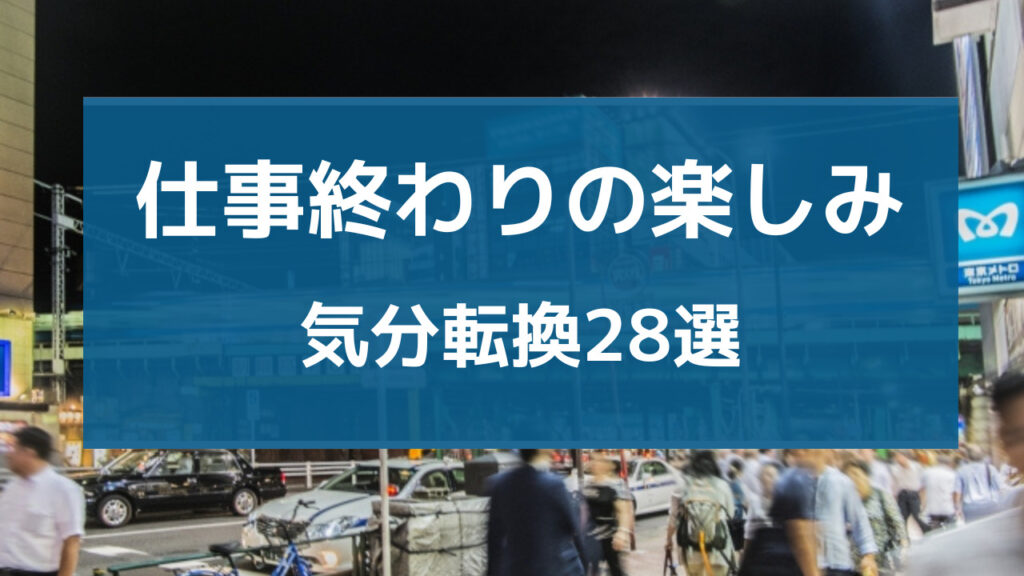 仕事終わりの楽しみ