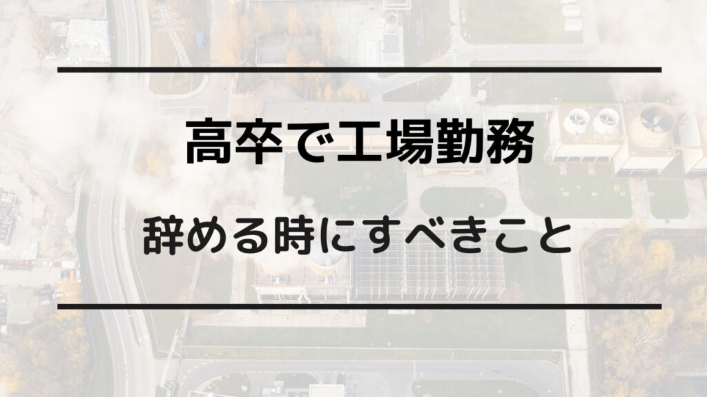 高卒 工場辞めたい