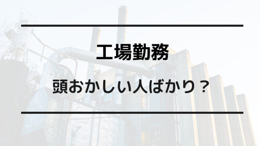 工場勤務 頭おかしい