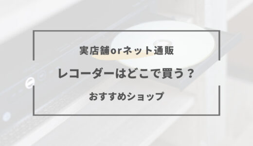 ブルーレイレコーダーはどこで買うのがお得？ネットと店舗の違いとは