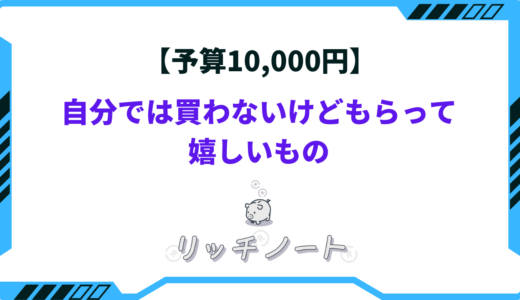 【予算10000円】自分では買わないけどもらって嬉しいもの