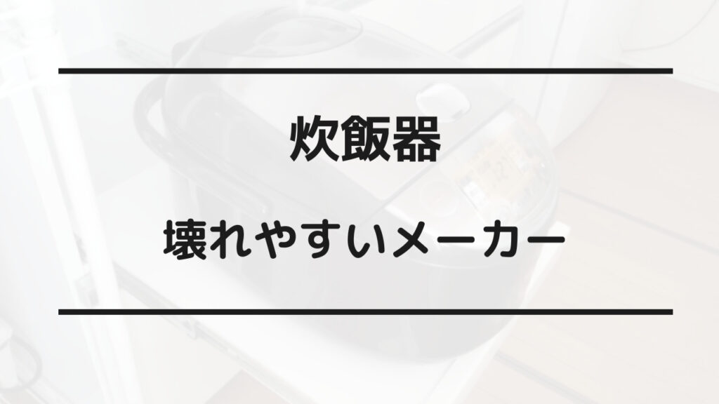 炊飯器 壊れやすいメーカー