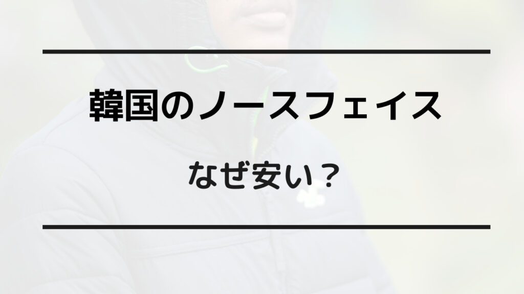 ノースフェイスは韓国だとなぜ安い