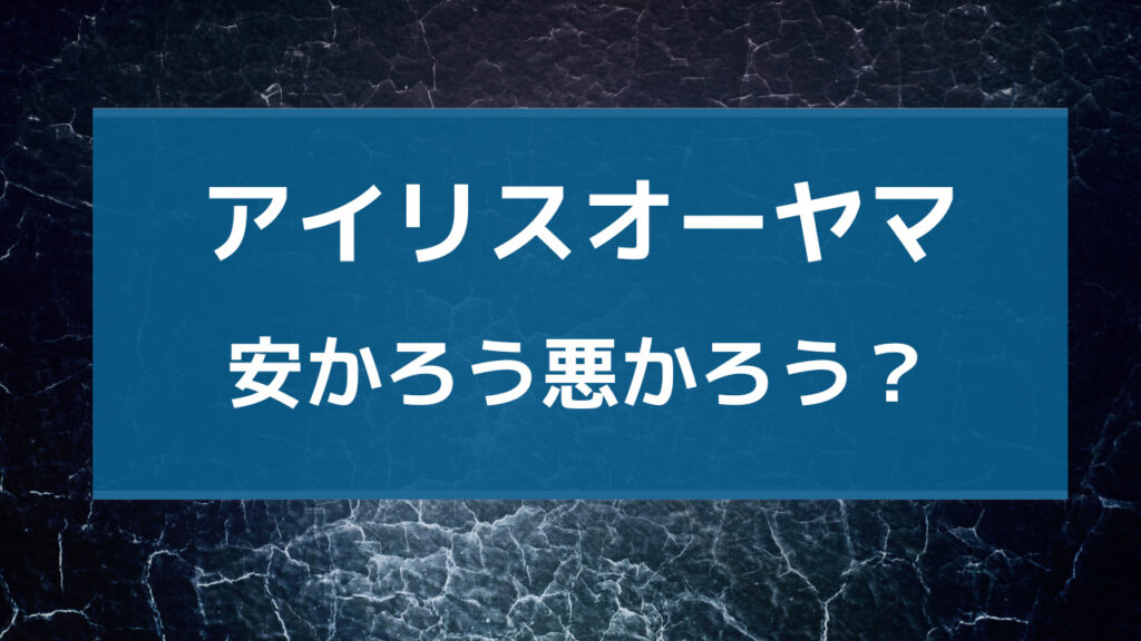 アイリスオーヤマ 安かろう悪かろう