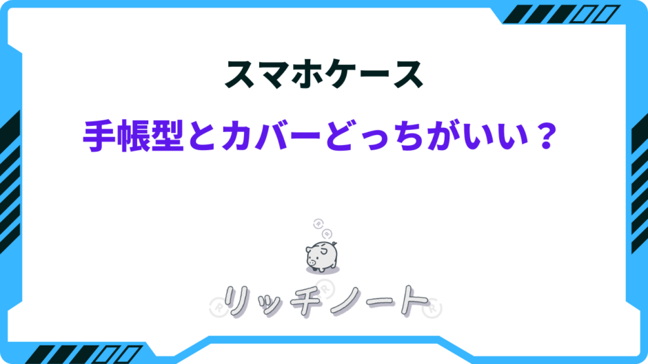 スマホケース手帳型とカバーどっちがいい