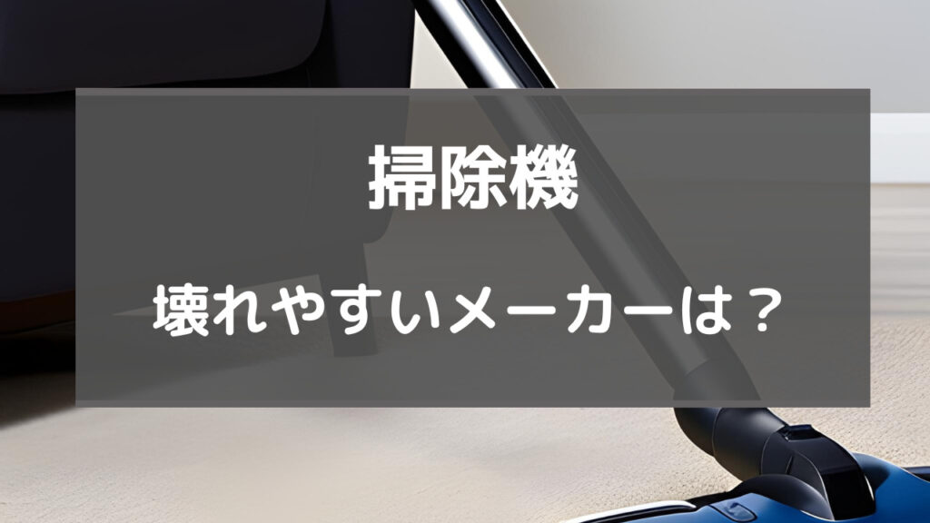 掃除機 壊れやすい メーカー