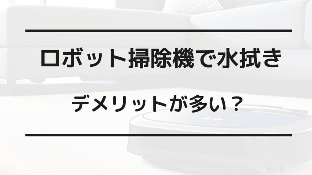 ロボット掃除機 水拭き デメリット
