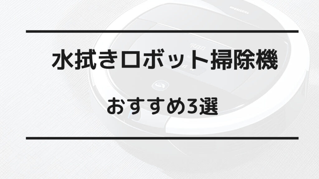 ロボット掃除機 水拭き おすすめ