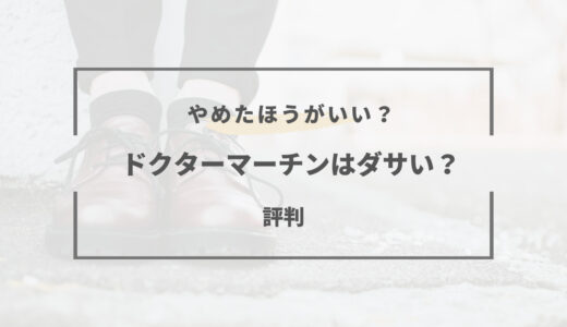 【体験談】ドクターマーチンはダサいと言われる？魅力と評判・口コミをご紹介！