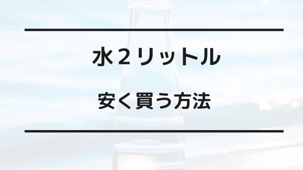 水 2リットル 安く買う方法