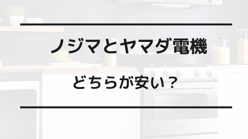 ノジマ とヤマダ電機 どちらが 安い