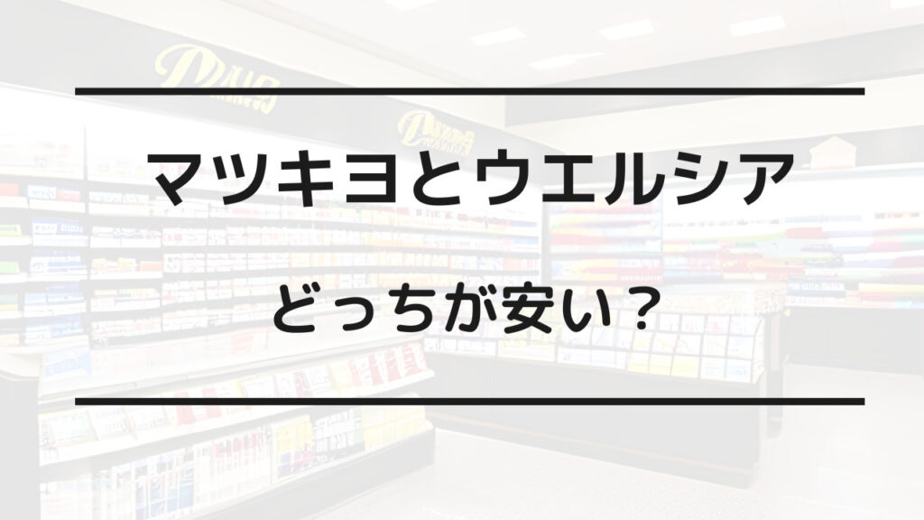 マツキヨ ウエルシア どっち が 安い