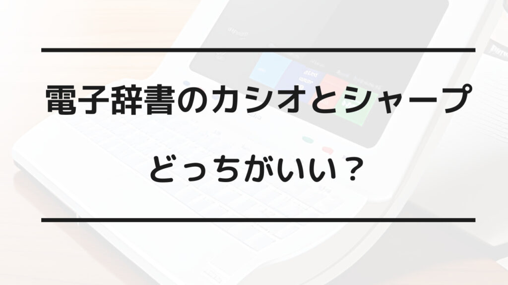 電子辞書 カシオ シャープ どっちがいい