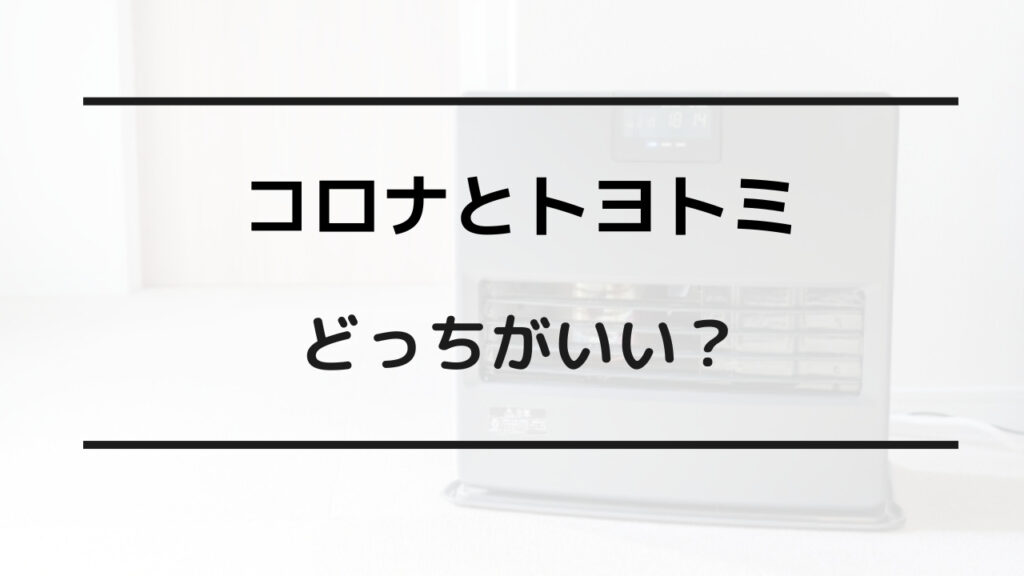 石油 ストーブ トヨトミ コロナ どっちがいい