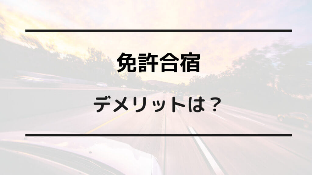 免許 合宿 デメリット