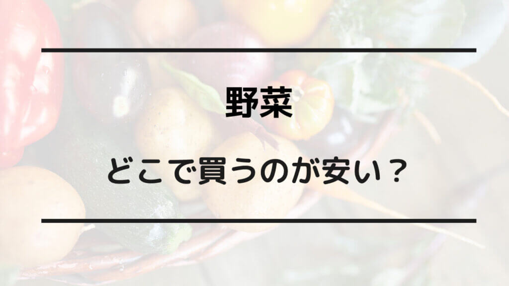 野菜 どこで買うのが安い