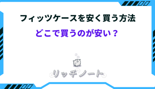 フィッツケースを安く買う方法7選！どこで買うのが安い？セールやキャンペーン