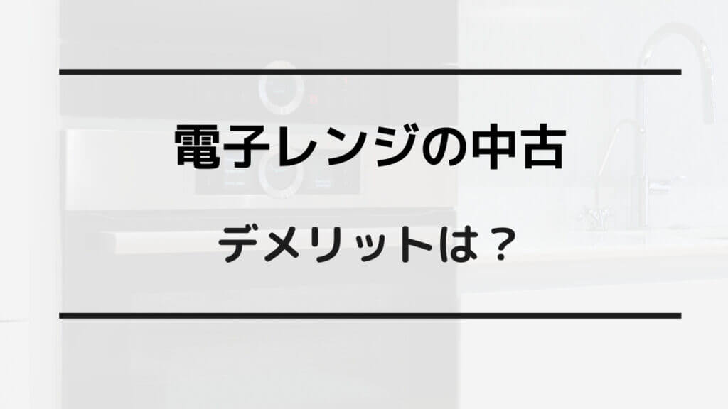 電子 レンジ 中古 デメリット