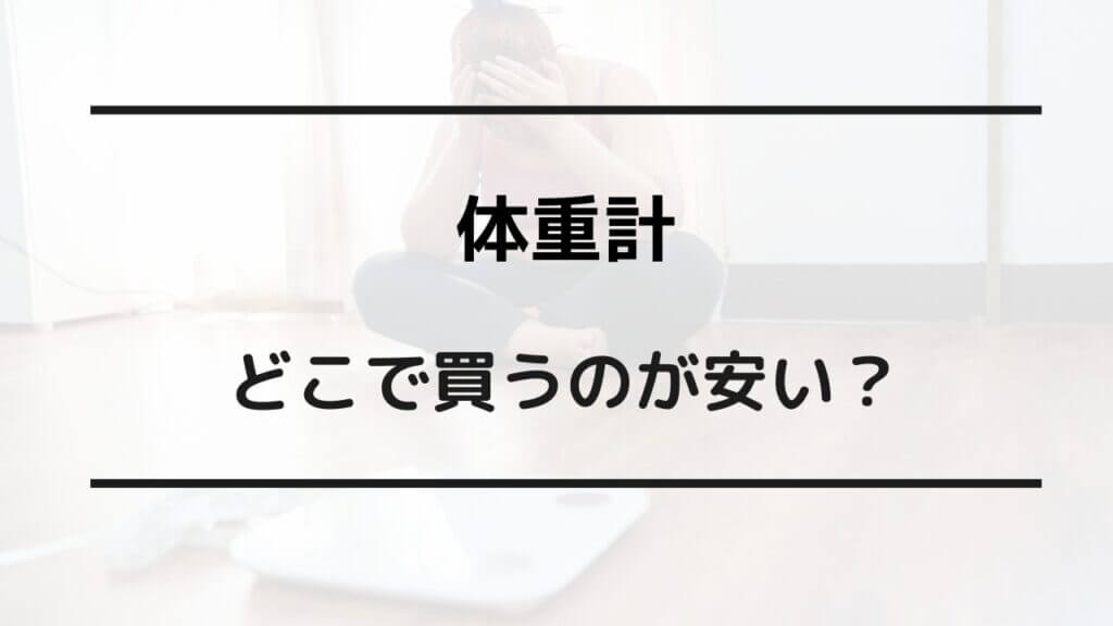 体重計 どこで買うのが安い