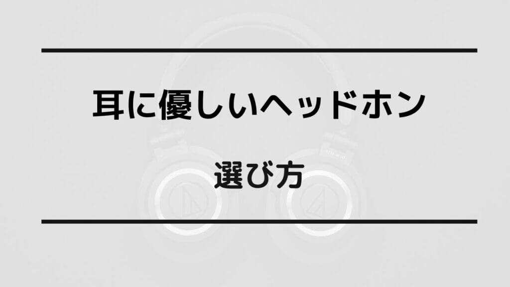 耳に優しいヘッドホン 選び方